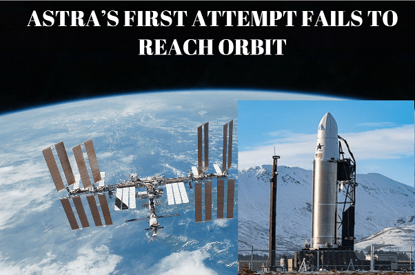 ASTRA’S FIRST ATTEMPT FAILS TO REACH ORBIT